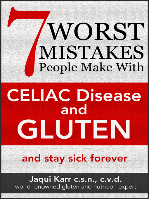 Title details for 7 Worst Mistakes People Make With Celiac Disease and Gluten (And Stay Sick Forever) by Jaqui Karr - Available
